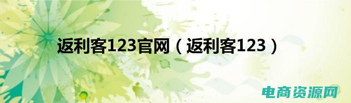 返利客123官网 (返利客123：购物返利，让你的每一笔消费都更有意义)