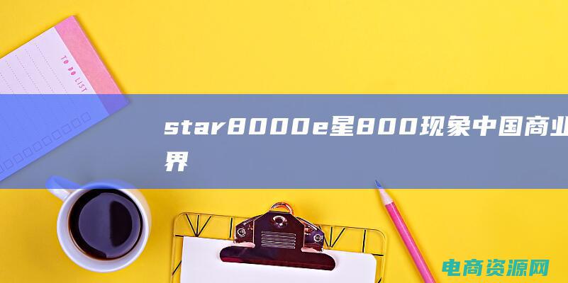 star8000e (星800现象：中国商业界的新风口)