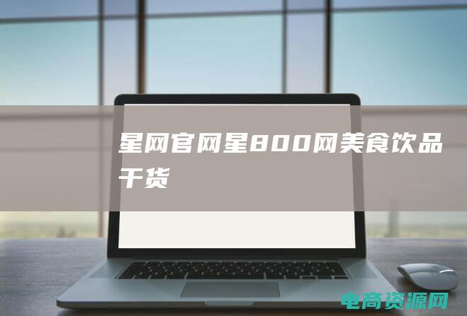 星网官网 (星800网 - 美食饮品干货)