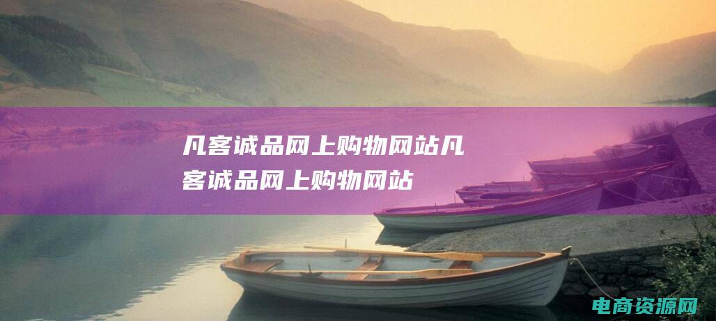凡客诚品网上购物网站 (凡客诚品网上购物网站：解锁时尚的大门)