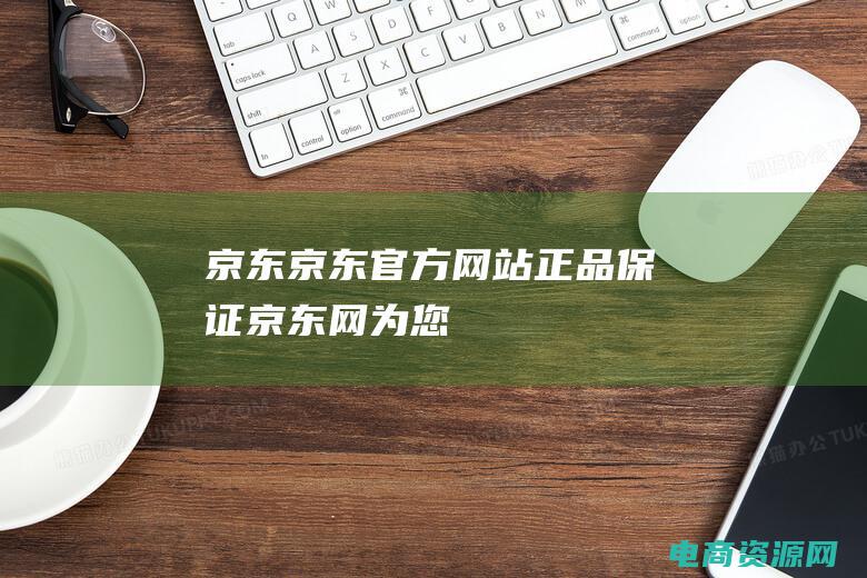 京东-京东官方网站,正品保证! (京东网：为您提供便捷的购物方式)