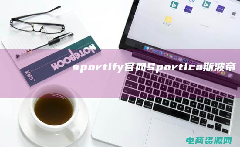 sportify官网 (Sportica斯波帝卡：揭示体育明星的职业秘密)