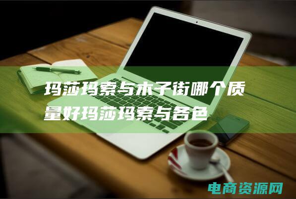 玛莎玛索与木子街哪个质量好 (玛莎玛索：与各色怪兽共舞的欢乐派对)