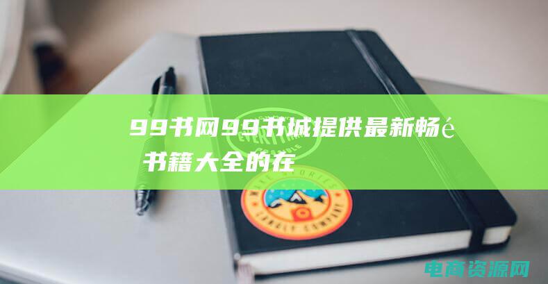 99书网 (99书城：提供最新畅销书籍大全的在线书店)